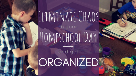 Eliminate Chaos in Your Homeschool Day and Get Organized